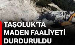 Taşoluk’ta Maden Faaliyeti Durduruldu