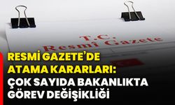 Resmi Gazete’de atama kararları: Çok sayıda bakanlıkta görev değişikliği