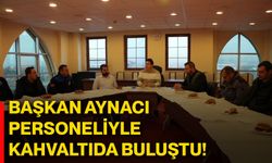 Başkan Aynacı personeliyle kahvaltıda buluştu!