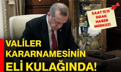 Valiler Kararnamesinin eli kulağında!