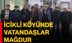 İcikli Köyünde vatandaşlar mağdur