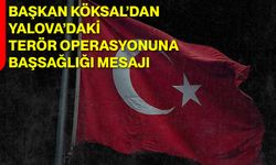 Başkan Köksal’dan Yalova’daki Terör Operasyonuna Başsağlığı Mesajı