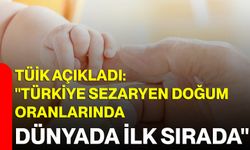 TÜİK Açıkladı: "Türkiye, Sezaryen Doğum Oranlarında Dünyada İlk Sırada"