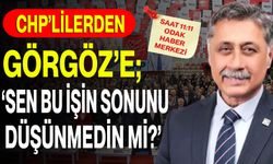 CHP’lilerden Görgöz’e; ‘Sen bu işin sonunu düşünmedin mi?
