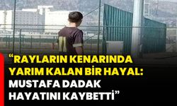 Rayların Kenarında Yarım Kalan Bir Hayal: Mustafa Dadak Hayatını Kaybetti”