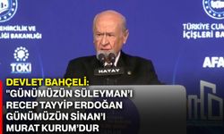 Devlet Bahçeli: "Günümüzün Süleyman’ı Recep Tayyip Erdoğan, günümüzün Sinan’ı Murat Kurum’dur"
