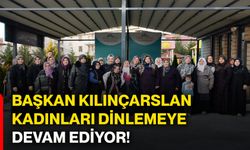 Başkan Kılınçarslan, kadınları dinlemeye devam ediyor!