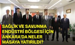 Sağlık Ve Savunma Endüstri Bölgesi İçin Ankara’da Neler Masaya Yatırıldı?