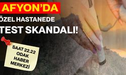 Afyon’da Özel Hastanede Test Skandalı!