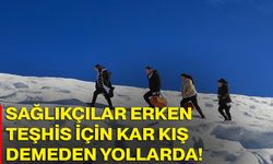 Sağlıkçılar Erken Teşhis İçin Kar Kış Demeden Yollarda!