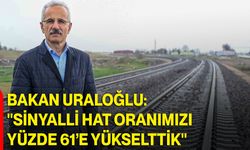 Bakan Uraloğlu: "Sinyalli hat oranımızı yüzde 61’e yükselttik"