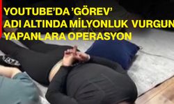 Youtube’da ’görev’ adı altında milyonluk vurgun yapanlara operasyon