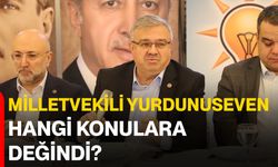 MİLLETVEKİLİ YURDUNUSEVEN HANGİ KONULARA DEĞİNDİ?