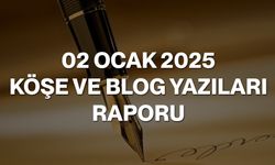 02 Ocak 2025 Köşe ve Blog Yazıları Raporu