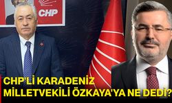 CHP'li Karadeniz, Milletvekili Özkaya'ya ne dedi?