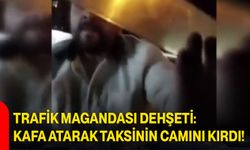 Trafik Magandası Dehşeti: Kafa Atarak Taksinin Camını Kırdı!