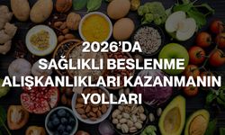 2026’da Sağlıklı Beslenme Alışkanlıkları Kazanmanın Yolları