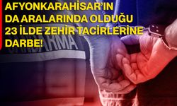 Afyonkarahisar’ın da Aralarında Olduğu 23 İlde Zehir Tacirlerine Darbe