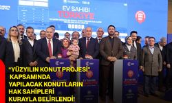 Yüzyılın Konut Projesi" Kapsamında Yapılacak Konutların Hak Sahipleri Kurayla Belirlendi!