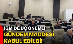 İGM’de Üç Önemli Gündem Maddesi Kabul Edildi!