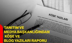 Tanıtım ve Medya Başkanlığından Köşe ve Blog Yazıları Raporu