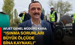 AFJET Genel Müdürü Kara: “Isınma sorunları büyük ölçüde bina kaynaklı”