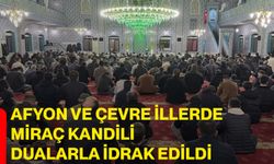 Afyon ve çevre illerde Miraç Kandili dualarla idrak edildi