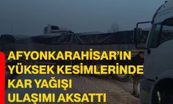 Afyonkarahisar’ın yüksek kesimlerinde kar yağışı ulaşımı aksattı
