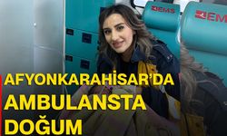 Afyonkarahisar’da ambulansta doğum