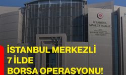 İstanbul Merkezli 7 İlde Borsa Operasyonu!