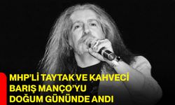 MHP’li Taytak ve Kahveci Barış Manço’yu Doğum Gününde Andı