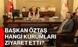 Başkan Öztaş Hangi Kurumları Ziyaret Etti?