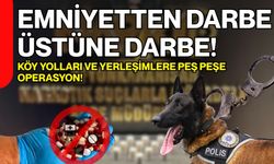 Emniyet’ten Darbe Üstüne Darbe! Köy Yolları Ve Yerleşimlere Peş Peşe Operasyon!