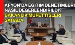 Afyon’da Eğitim Denetimleri Nasıl Değerlendirildi? Bakanlık Müfettişleri Sahada