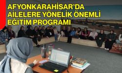 Afyonkarahisar’da Ailelere Yönelik Önemli Eğitim Programı