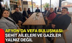 Afyon’da Vefa Buluşması: Şehit Aileleri Ve Gaziler Yalnız Değil