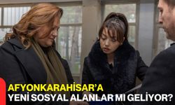 Afyonkarahisar’a Yeni Sosyal Alanlar Mı Geliyor?