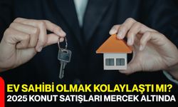 Ev Sahibi Olmak Kolaylaştı Mı? 2025 Konut Satışları Mercek Altında