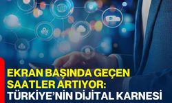 Ekran Başında Geçen Saatler Artıyor: Türkiye’nin Dijital Karnesi