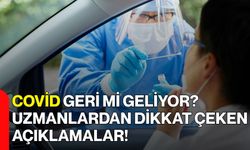 Covid Geri Mi Geliyor? Uzmanlardan Dikkat Çeken Açıklamalar!