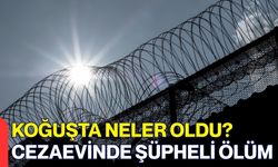 Koğuşta Neler Oldu? Cezaevinde Şüpheli Ölüm