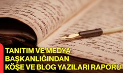 Tanıtım ve Medya Başkanlığından Köşe ve Blog Yazıları Raporu
