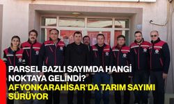 Parsel Bazlı Sayımda Hangi Noktaya Gelindi? Afyonkarahisar’da Tarım Sayımı Sürüyor