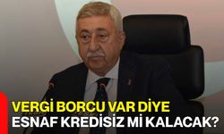 Vergi Borcu Var Diye Esnaf Kredisiz mi Kalacak?