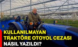 Kullanılmayan traktöre otoyol cezası nasıl yazıldı?
