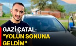 Gazi Çatal: “Yolun sonuna geldim”