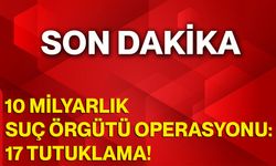 10 Milyarlık Suç Örgütü Operasyonu: 17 Tutuklama