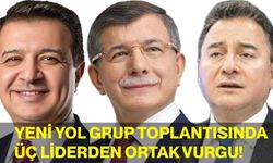 Yeni Yol Grup Toplantısında Üç Liderden Ortak Vurgu!