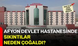 Afyon Devlet Hastanesinde sıkıntılar neden çoğaldı?