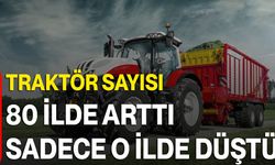 Traktör sayısı 80 ilde arttı sadece o ilde düştü